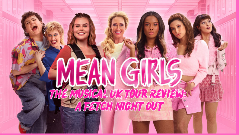 Mean Girls The Musical UK Tour -Go Explore Radio